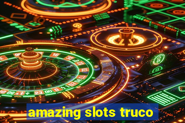 amazing slots truco